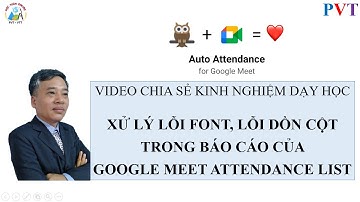 XỬ LÝ LỖI FONT, LỖI DỒN CỘT TRONG BÁO CÁO CỦA GOOGLE MEET ATTENDANCE LIST (PVT-VTT)
