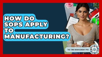 How Do SOPs Apply To Manufacturing? - The Time Management Pro