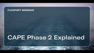 Flexport Webinar: CAPE Phase 2 Explained