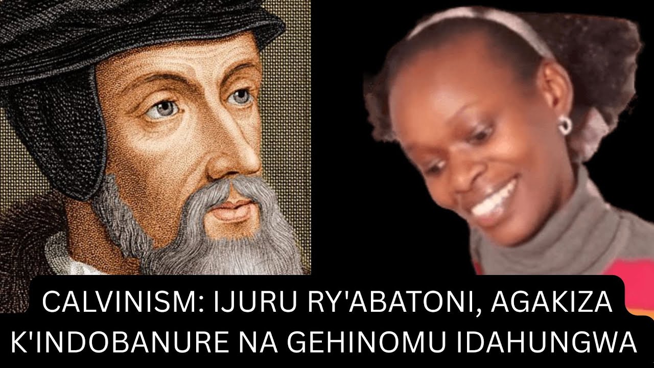 HUNGUDAPFA  -- CALVINISM: IJURU RY'ABATONI, AGAKIZA K'INDOBANURE NA GEHINOMU IDAHUNGWA -Ev Clarisse