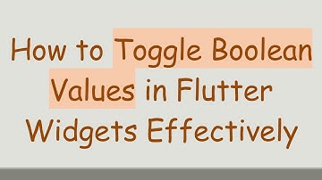 How to Toggle Boolean Values in Flutter Widgets Effectively