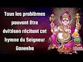 Tous les problmes peuvent tre vits en rcitant cet hymne du seigneur ganesha