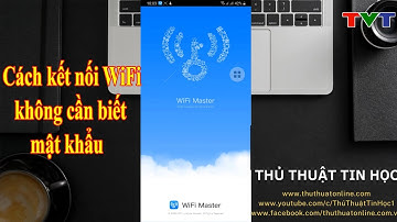 Cách kết nối Wifi không cần mật khẩu với Wifi Master trên điện thoại | Thủ thuật tin học