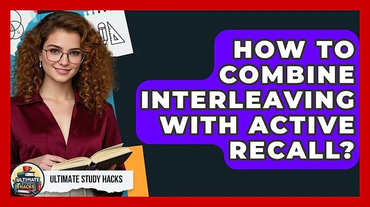 How To Combine Interleaving With Active Recall? - Ultimate Study Hacks