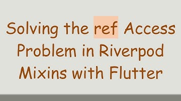 Solving the ref Access Problem in Riverpod Mixins with Flutter