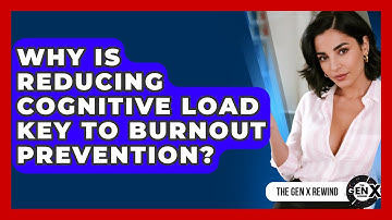 Why Is Reducing Cognitive Load Key To Burnout Prevention? - The Gen X Rewind