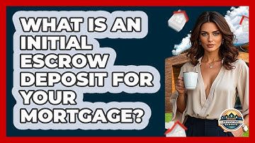 What Is An Initial Escrow Deposit For Your Mortgage? - Home Investing Experts
