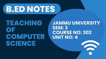 B.Ed Sem 3 | Unit 4 Notes | Teaching of Computer Science | Course No: 302 | Jammu University