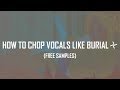 How To Chop Vocals Like Burial[+Samples]