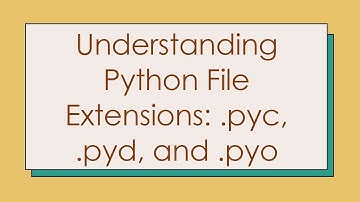 Understanding Python File Extensions: .pyc, .pyd, and .pyo