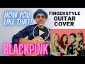 How You Like That - Blackpink cover w/ English and Hangul lyrics (Fingerstyle Guitar Cover)