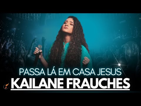Kailane Frauches - Os Melhores Clipes -  [Passa Lá Em Casa Jesus]