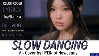 V - Slow Dancing- Cover by HYEIN (NewJeans) 4K [ENG] Color Coded Lyrics (가사)  Han/Rom/Eng