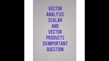 VECTOR ANALYSIS. Scalar and vector products. 20 important question.PART-2.