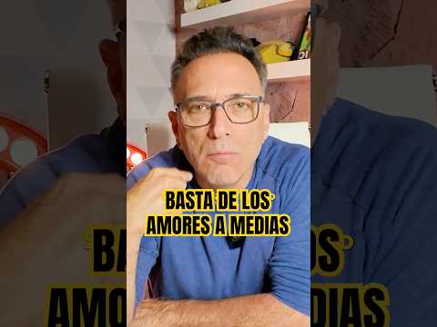 BASTA DE LOS AMORES A MEDIAS.