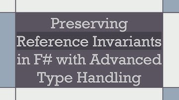 Preserving Reference Invariants in F#  with Advanced Type Handling