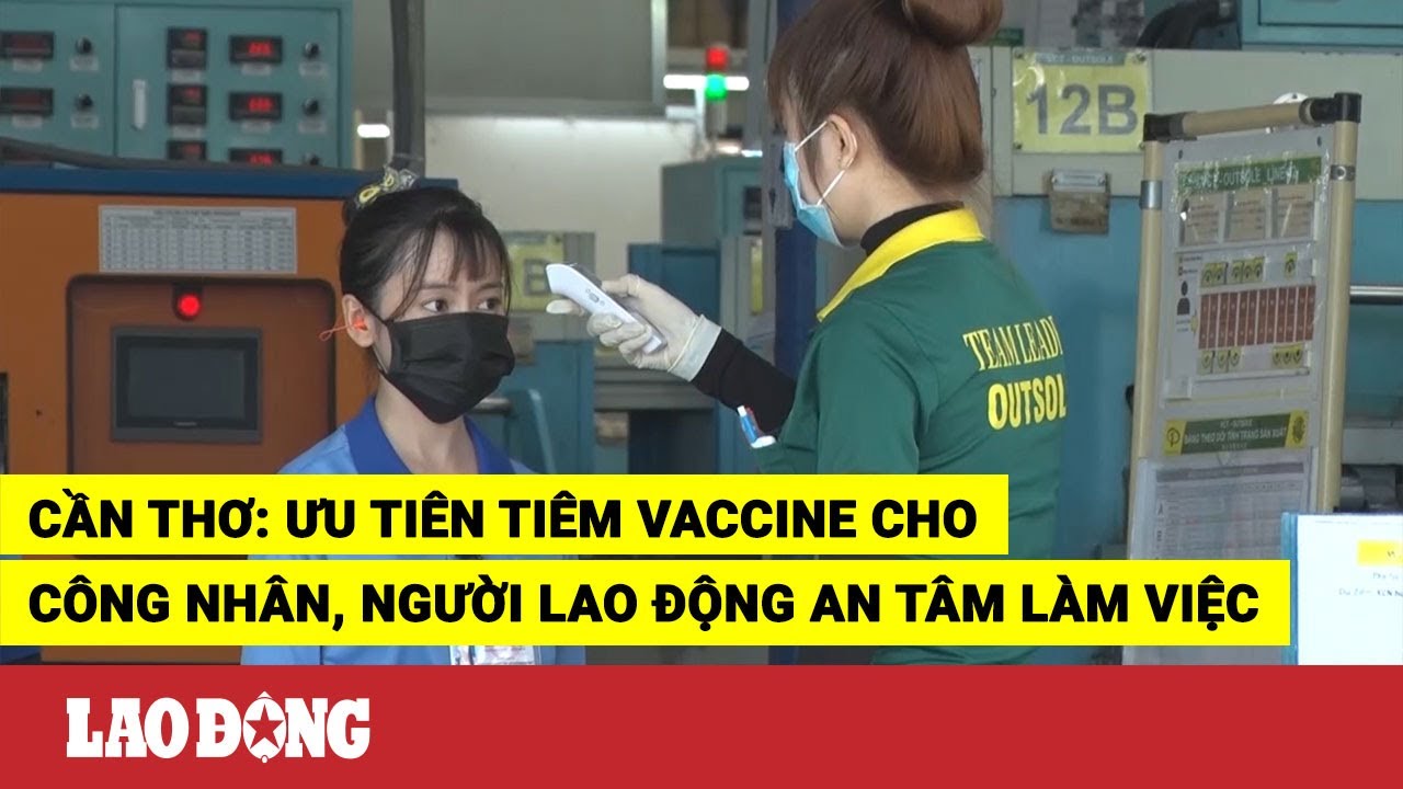 công ty cần thơ 2022 New Cần Thơ: Ưu tiên tiêm vaccine cho công nhân, người lao động an tâm làm việc