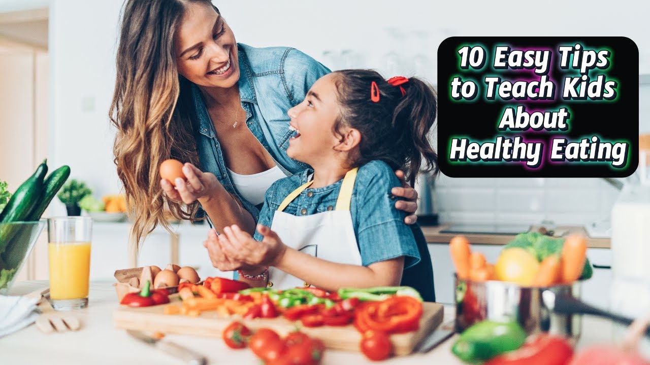 10 Easy Tips to Teach Kids About Healthy Eating - YouTube