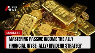 Mastering Passive Income: The Ally Financial (NYSE: ALLY) Dividend Strategy