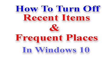 How To Turn Off Recent Items & Frequent Places In Windows 10