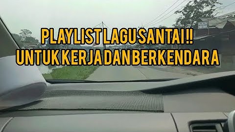 Playlist Lagu Santai!! Untuk Bekerja Dan Berkendara (Top lagu santai)