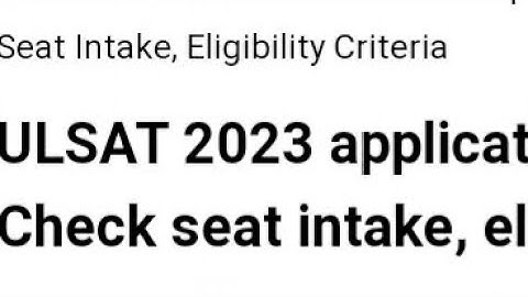ULSAT 2023 APPLICATION FORM OPEN, HOW TO APPLY, SEAT INTAKE, ELIGIBILITY, ADMISSION PROCESS,LATEST