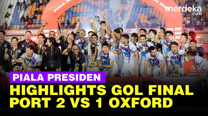 Highlights Port FC 2 Vs 1 Oxford United Final Piala Presiden, Banjir Gol Indah & Tendangan Geledek