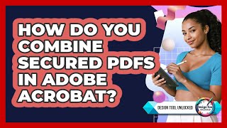 How Do You Combine Secured PDFs In Adobe Acrobat? - Design Tool Unlocked