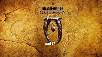 Elder Scrolls IV: Oblivion (PC) playthrough part 27