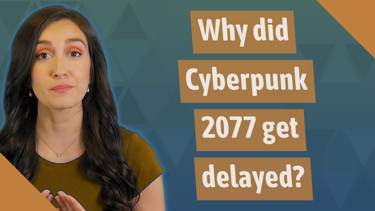 Why did Cyberpunk 2077 get delayed?
