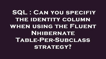 SQL : Can you specifiy the identity column when using the Fluent Nhibernate Table-Per-Subclass strat