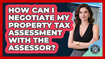 How Can I Negotiate My Property Tax Assessment With The Assessor? - Property Taxes Uncovered