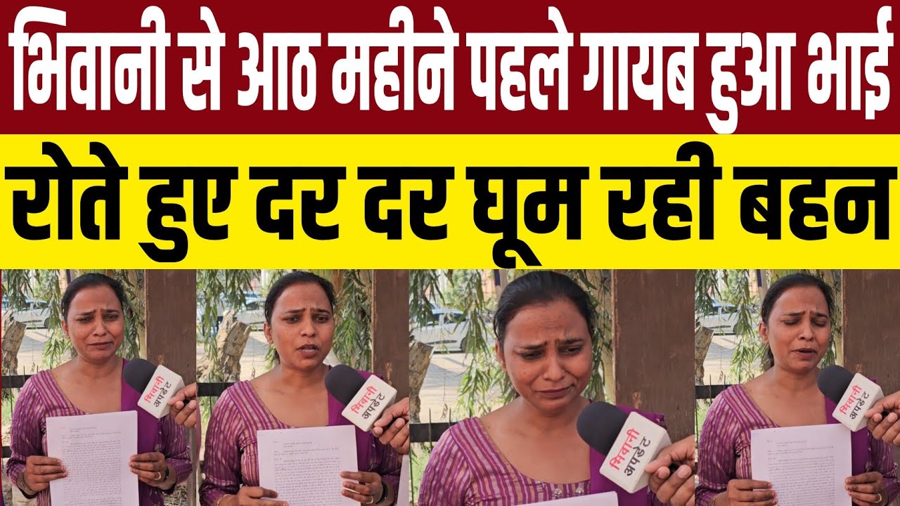 भिवानी में आठ महीने से बहन रो रोकर भाई के लिए भटक रही दर ब दर 