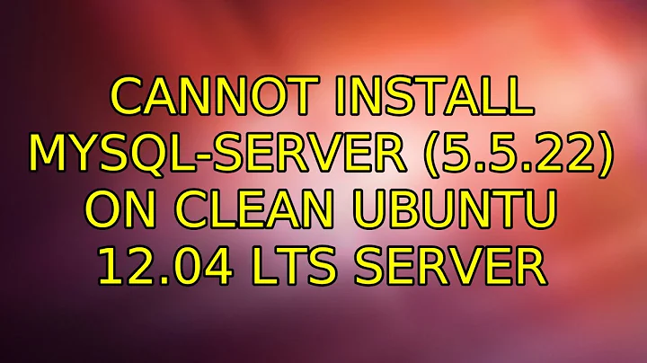 Ubuntu: Cannot install mysql-server (5.5.22) on clean ubuntu 12.04 LTS server