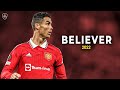 Cristiano Ronaldo 2022 • Believer • Skills &amp; Goals | HD
