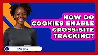 How Do Cookies Enable Cross-Site Tracking? - Be App Savvy