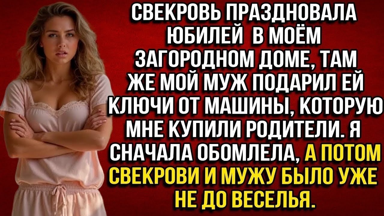 Свекровь праздновала юбилей в моём доме, а мой муж подарил ей машину, которую мне купили родители