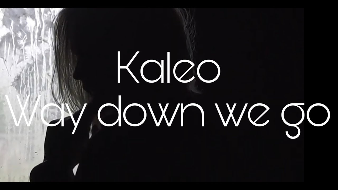 Песня the way l are. Kaleo way down we go. Way down we go текст. Обложка песни way down we go. Only down we go песня.