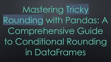 Mastering Tricky Rounding with Pandas: A Comprehensive Guide to Conditional Rounding in DataFrames