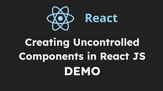 DEMO:  Creating Uncontrolled Components in React JS