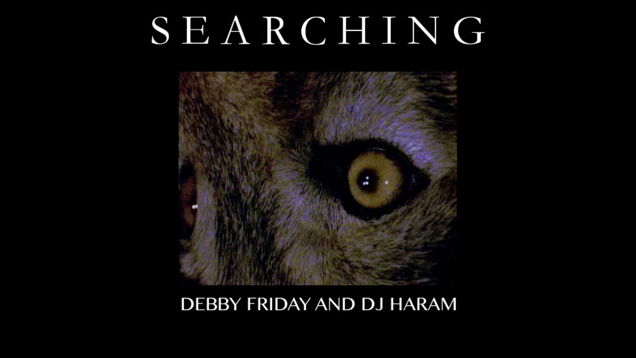 Watch SEARCHING - DEBBY FRIDAY AND DJ HARAM on YouTube Watch SEARCHING - DEBBY FRIDAY AND DJ HARAM on YouTube