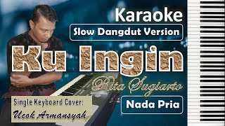 Ku Ingin Karaoke Nada Cowok | Rita Sugiarto | Slow Dangdut Version | SiKeCe | Lirik