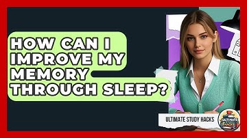 How Can I Improve My Memory Through Sleep? - Ultimate Study Hacks