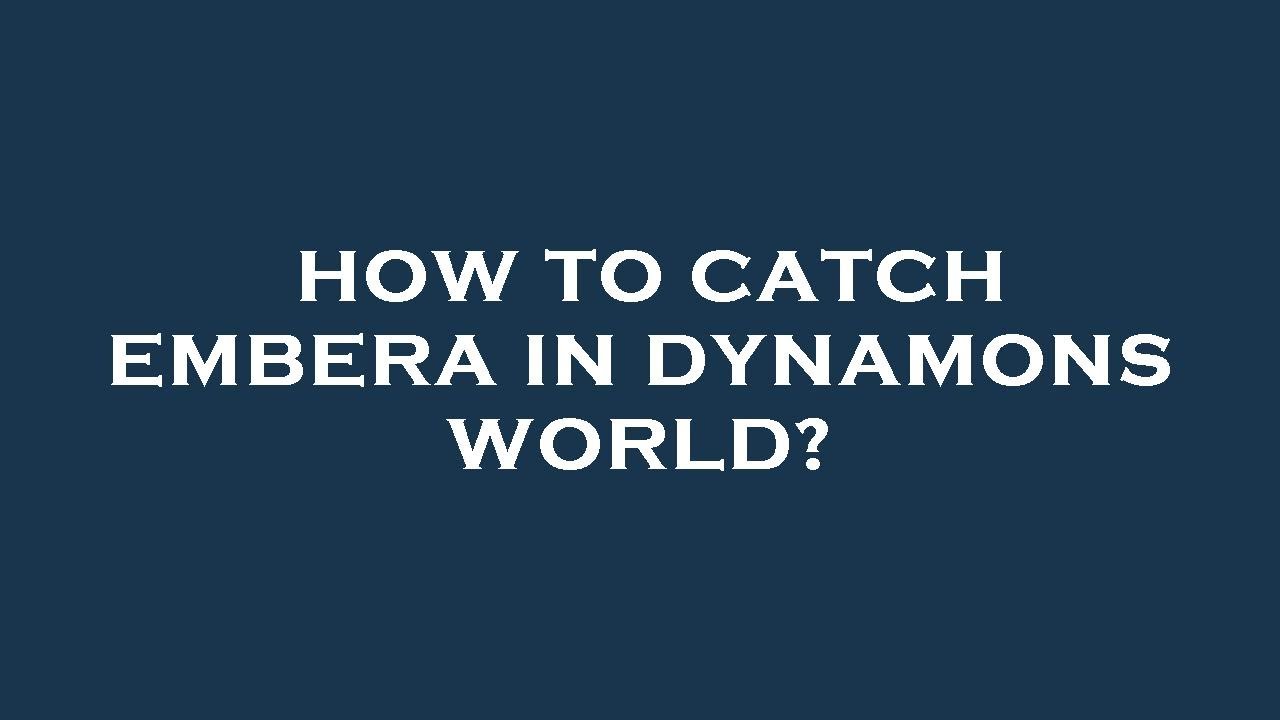 How to catch embera in dynamons world?