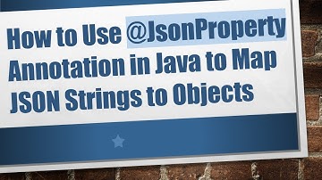 How to Use @ JsonProperty Annotation in Java to Map JSON Strings to Objects