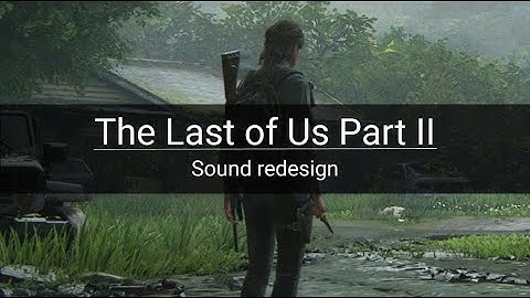The Last of Us Part II - Sound redesign