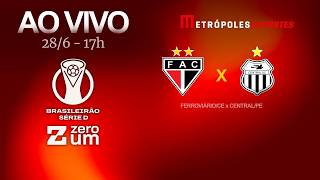 FERROVIÁRIO x CENTRAL - BRASILEIRÃO SÉRIE D 2026 - AO VIVO E COM IMAGENS - 28.06.26