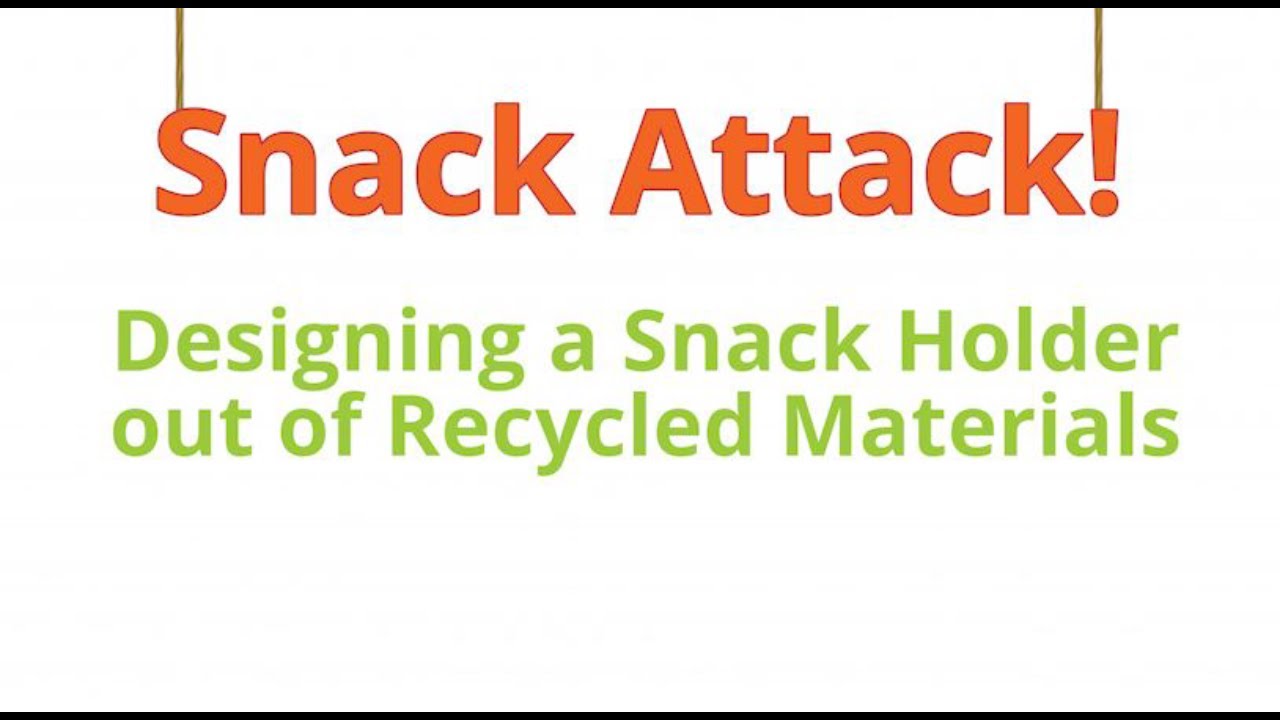 Snack Attack! Designing a Snack Holder out of Recycled Materials