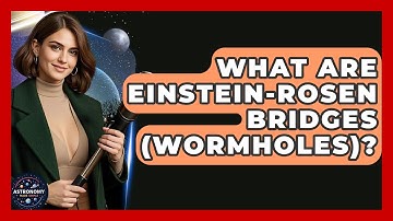 What Are Einstein-Rosen Bridges (Wormholes)? - Astronomy Made Simple