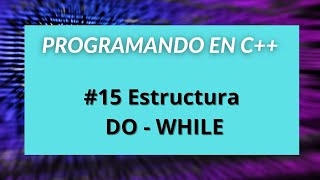 Programando en C++ #15 Estructuras Repetitivas DO WHILE